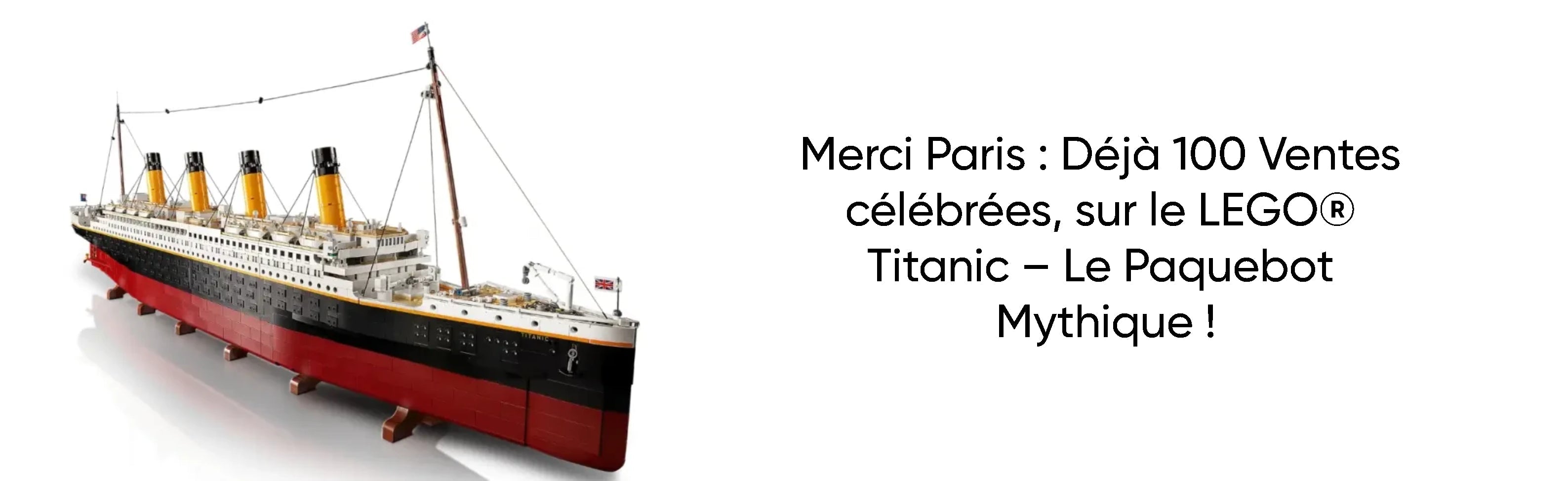 Merci Paris : Déjà 100 Ventes célébrées, sur le LEGO® Titanic – Le Paquebot Mythique !